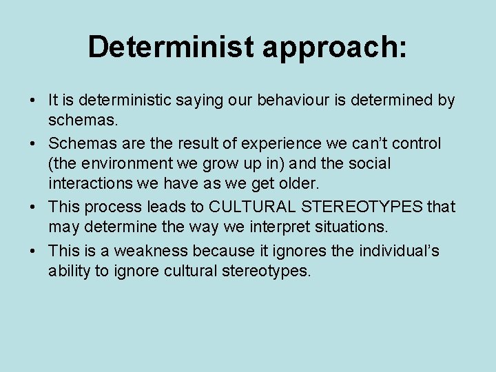 Determinist approach: • It is deterministic saying our behaviour is determined by schemas. •
