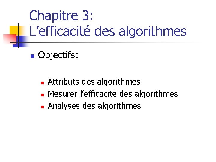 Chapitre 3: L’efficacité des algorithmes n Objectifs: n n n Attributs des algorithmes Mesurer