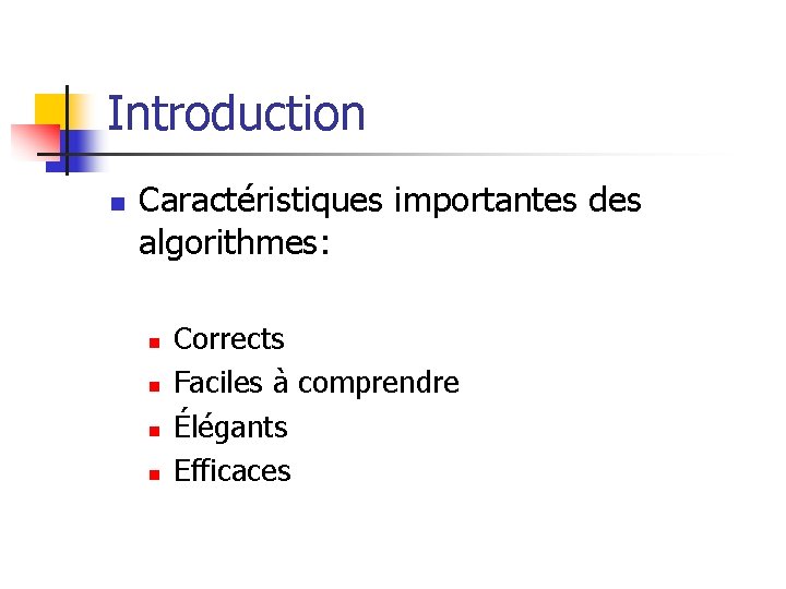 Introduction n Caractéristiques importantes des algorithmes: n n Corrects Faciles à comprendre Élégants Efficaces
