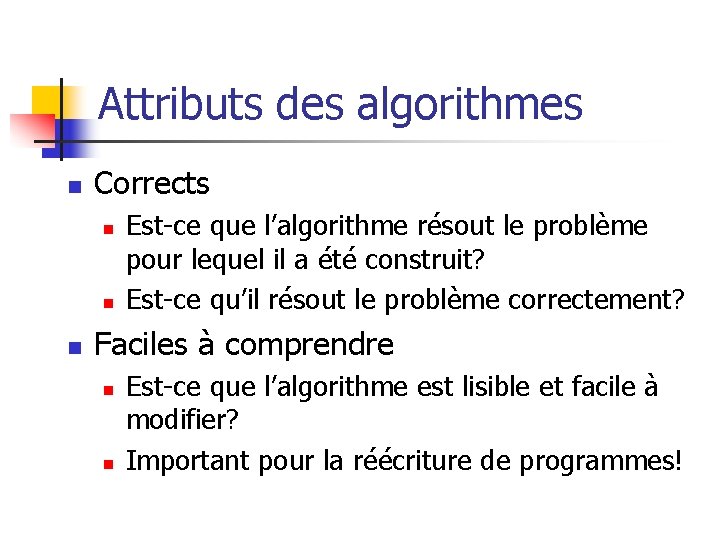 Attributs des algorithmes n Corrects n n n Est-ce que l’algorithme résout le problème