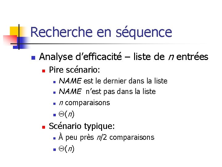 Recherche en séquence n Analyse d’efficacité – liste de n entrées n Pire scénario: