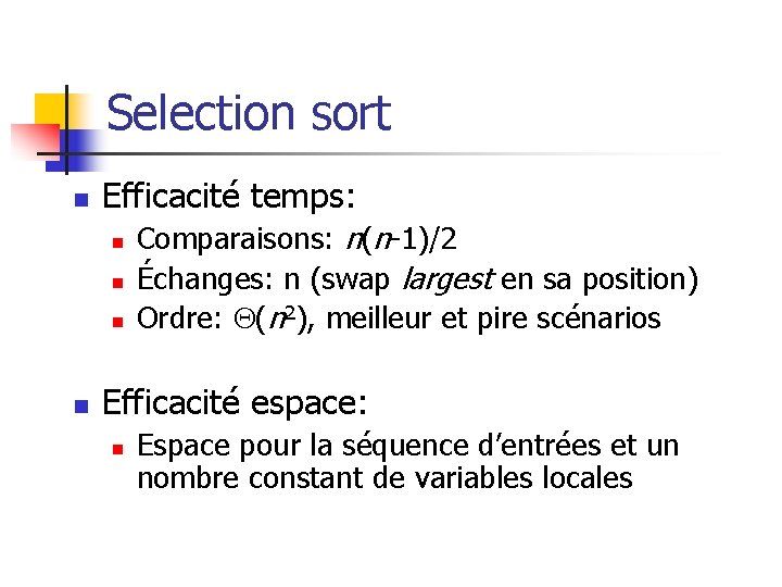 Selection sort n Efficacité temps: n n Comparaisons: n(n-1)/2 Échanges: n (swap largest en