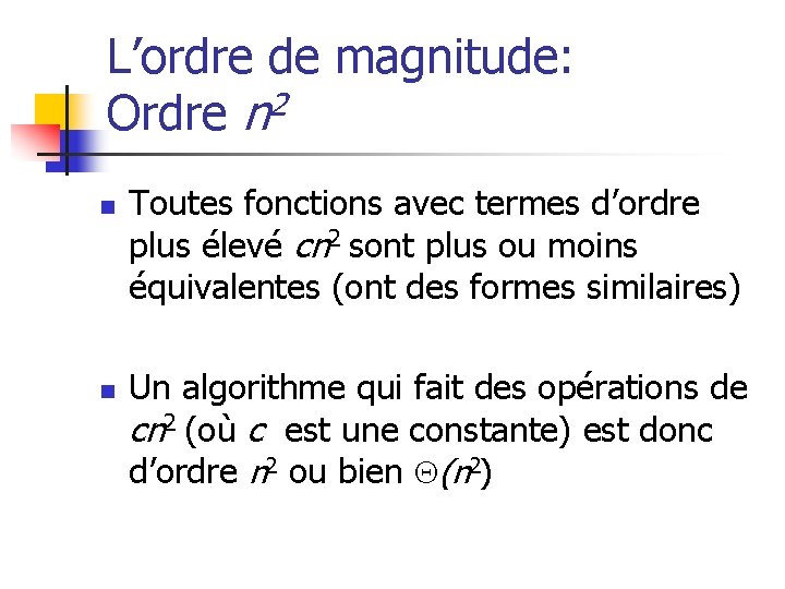 L’ordre de magnitude: Ordre n 2 n n Toutes fonctions avec termes d’ordre plus