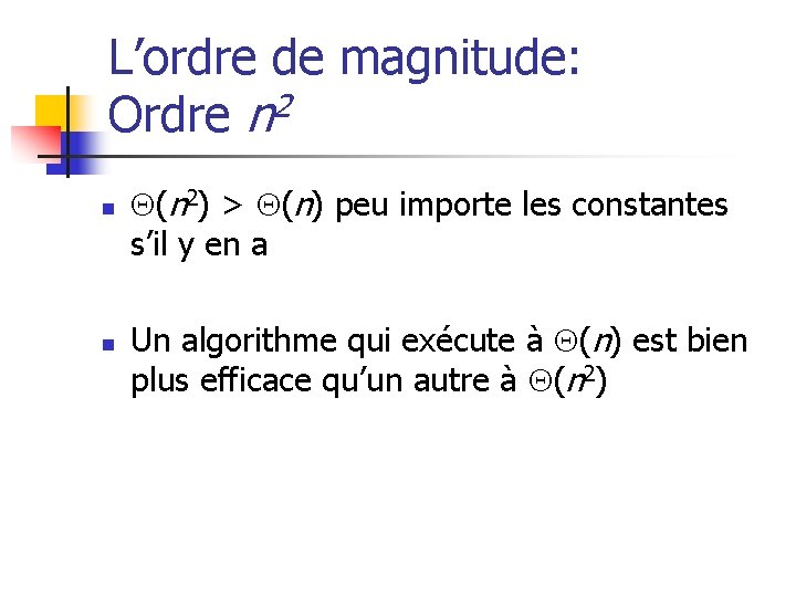 L’ordre de magnitude: Ordre n 2 n n (n 2) > (n) peu importe