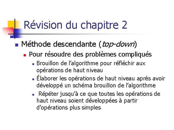 Révision du chapitre 2 n Méthode descendante (top-down) n Pour résoudre des problèmes compliqués