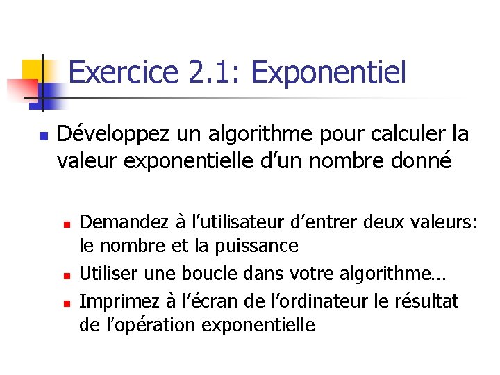 Exercice 2. 1: Exponentiel n Développez un algorithme pour calculer la valeur exponentielle d’un