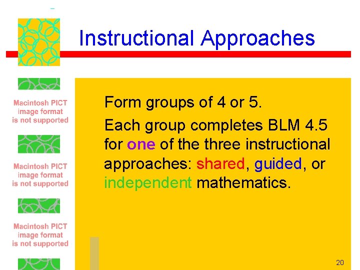 Instructional Approaches Form groups of 4 or 5. Each group completes BLM 4. 5