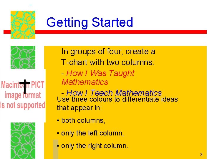 Getting Started In groups of four, create a T-chart with two columns: - How