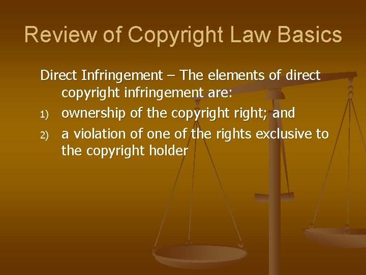 Review of Copyright Law Basics Direct Infringement – The elements of direct copyright infringement