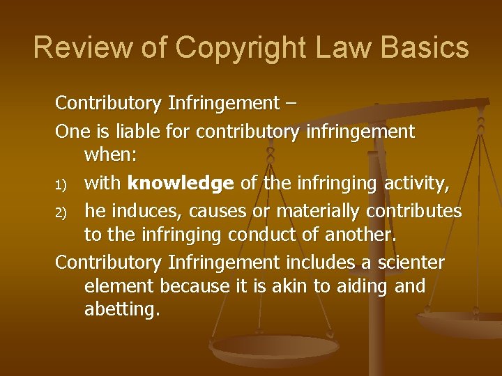 Review of Copyright Law Basics Contributory Infringement – One is liable for contributory infringement