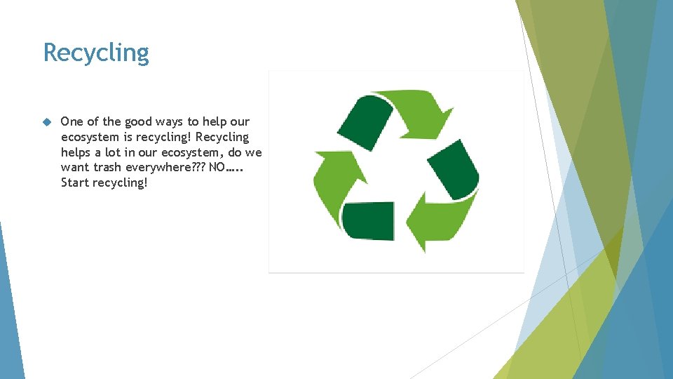 Recycling One of the good ways to help our ecosystem is recycling! Recycling helps