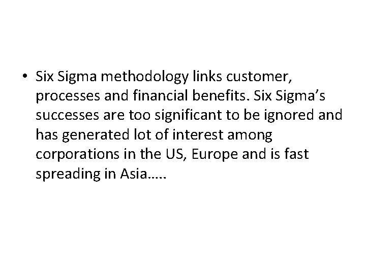  • Six Sigma methodology links customer, processes and financial benefits. Six Sigma’s successes