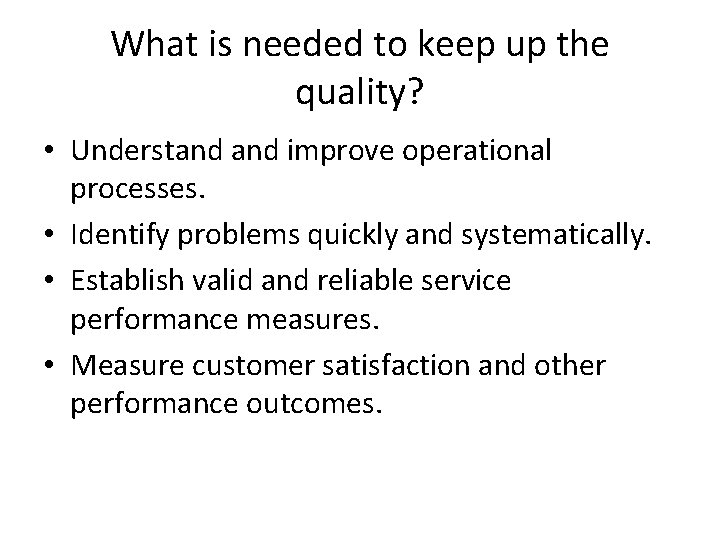 What is needed to keep up the quality? • Understand improve operational processes. •