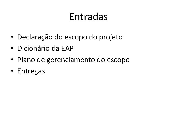Entradas • • Declaração do escopo do projeto Dicionário da EAP Plano de gerenciamento
