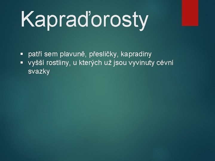 Kapraďorosty § patří sem plavuně, přesličky, kapradiny § vyšší rostliny, u kterých už jsou