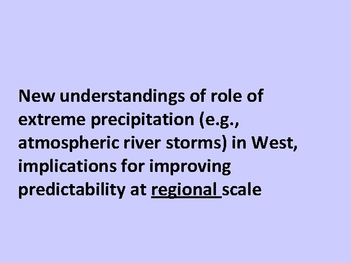 New understandings of role of extreme precipitation (e. g. , atmospheric river storms) in