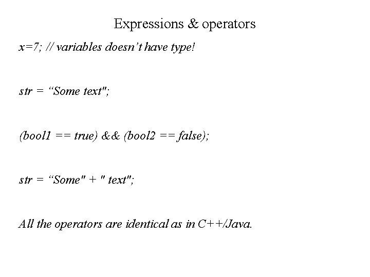 Expressions & operators x=7; // variables doesn’t have type! str = “Some text"; (bool