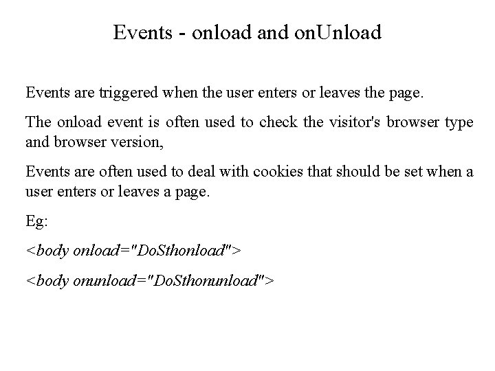 Events - onload and on. Unload Events are triggered when the user enters or