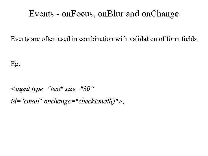 Events - on. Focus, on. Blur and on. Change Events are often used in
