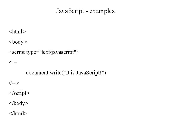Java. Script - examples <html> <body> <script type="text/javascript"> <!– document. write(“It is Java. Script!")