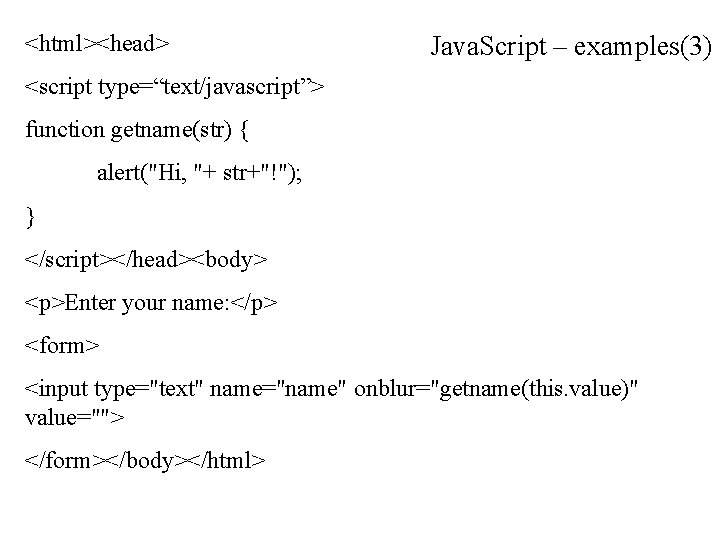 <html><head> Java. Script – examples(3) <script type=“text/javascript”> function getname(str) { alert("Hi, "+ str+"!"); }