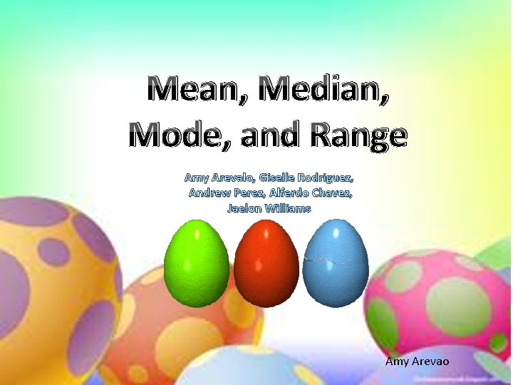 Mean, Median, Mode, and Range Amy Arevalo, Giselle Rodriguez, Andrew Perez, Alferdo Chavez, Jaelon
