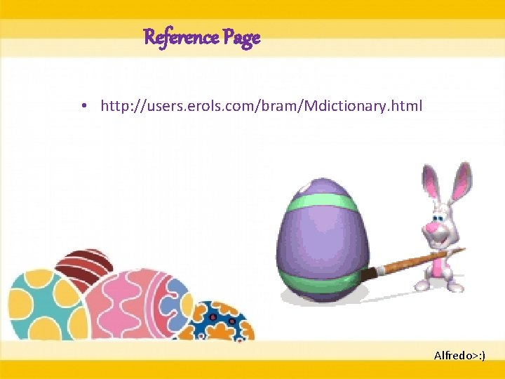 Reference Page • http: //users. erols. com/bram/Mdictionary. html Alfredo>: ) 