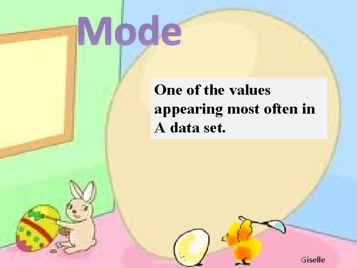 Mode One of the values appearing most often in A data set. Giselle 