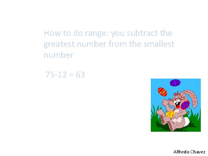 How to do range: you subtract the greatest number from the smallest number 75