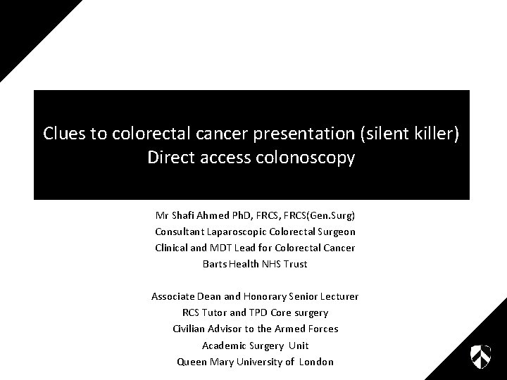 Clues to colorectal cancer presentation (silent killer) Direct access colonoscopy Mr Shafi Ahmed Ph.