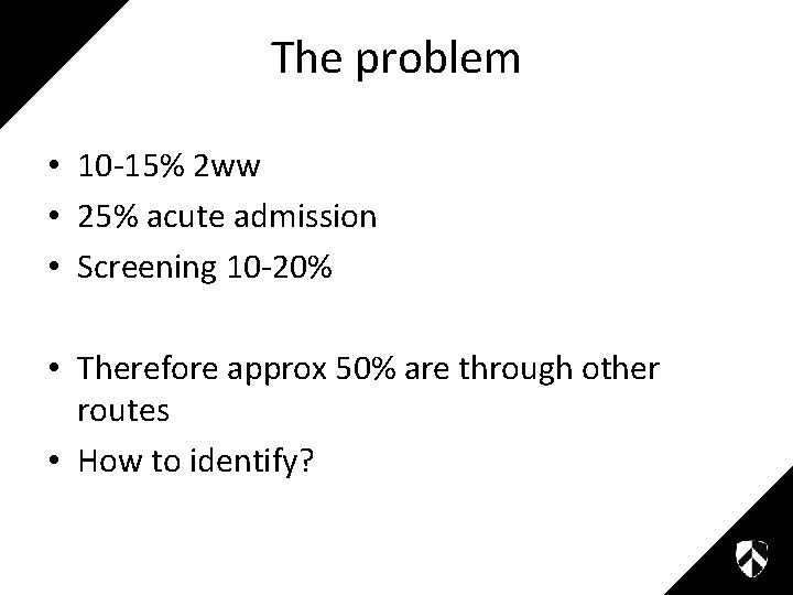 The problem • 10 -15% 2 ww • 25% acute admission • Screening 10