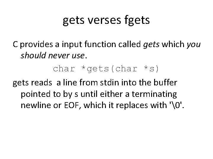 gets verses fgets C provides a input function called gets which you should never