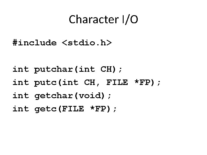 Character I/O #include <stdio. h> int int putchar(int CH); putc(int CH, FILE *FP); getchar(void);