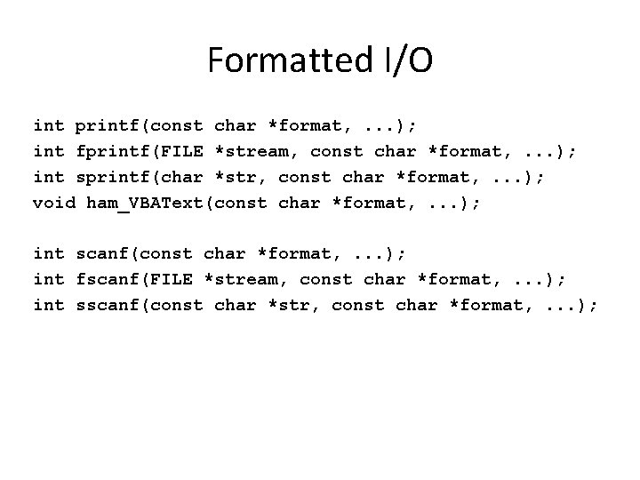 Formatted I/O int printf(const char *format, . . . ); int fprintf(FILE *stream, const
