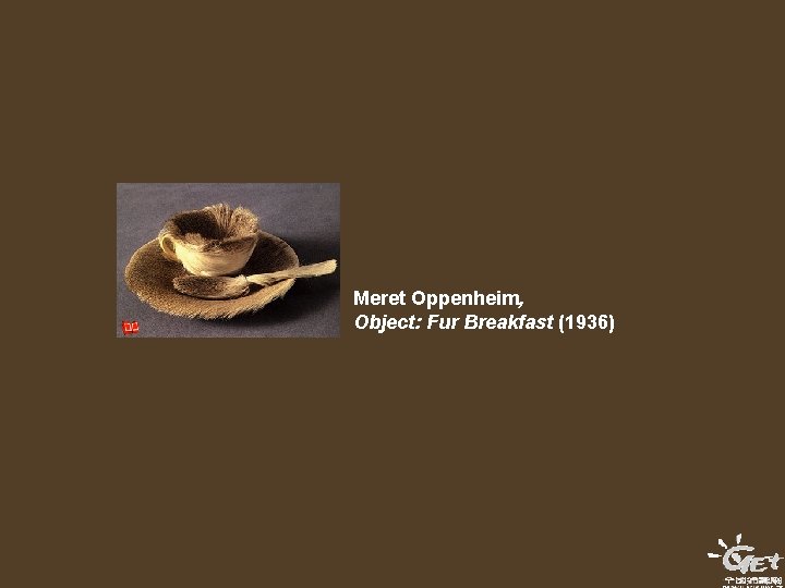 Meret Oppenheim, Object: Fur Breakfast (1936) Meret Oppenheim, Object: Fur Breakfast (1936)
