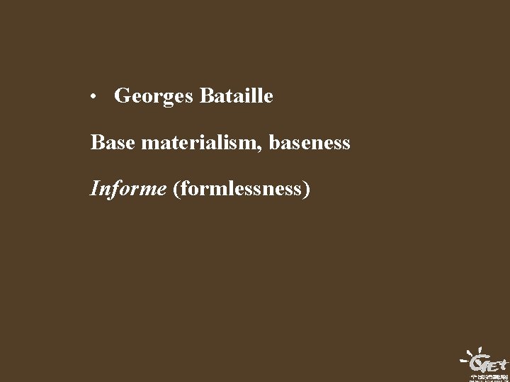 • Georges Bataille Base materialism, baseness Informe (formlessness) • Georges Bataille Base materialism, baseness Informe (formlessness)