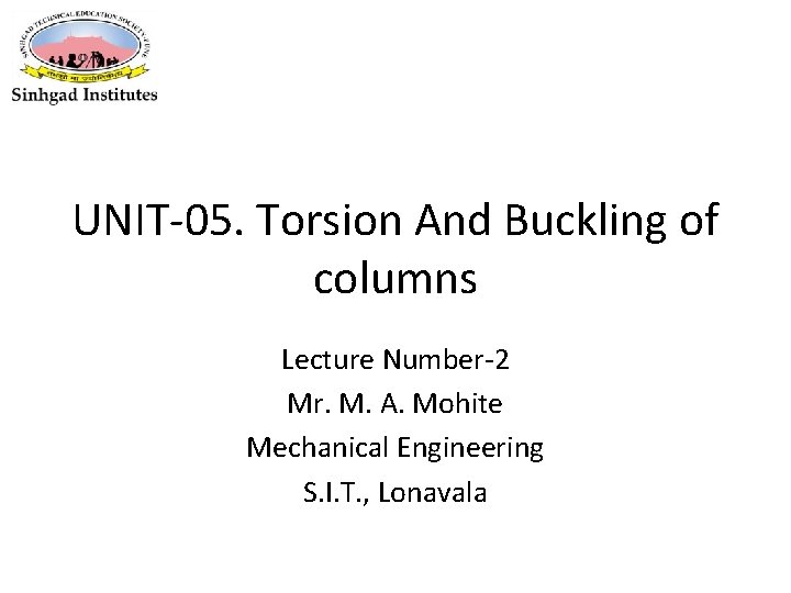 UNIT-05. Torsion And Buckling of columns Lecture Number-2 Mr. M. A. Mohite Mechanical Engineering
