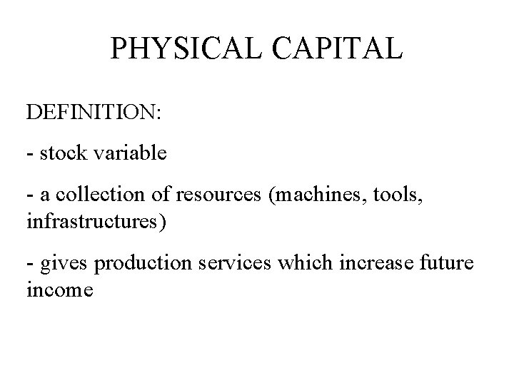 PHYSICAL CAPITAL DEFINITION: - stock variable - a collection of resources (machines, tools, infrastructures)