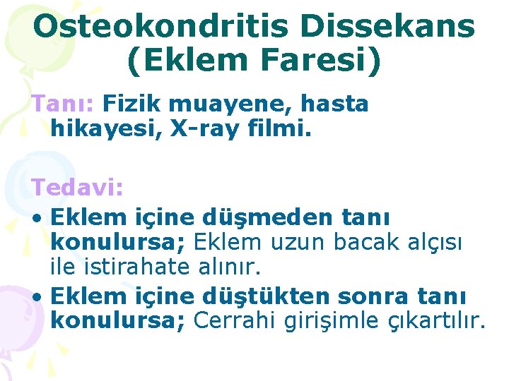 Osteokondritis Dissekans (Eklem Faresi) Tanı: Fizik muayene, hasta hikayesi, X-ray filmi. Tedavi: • Eklem