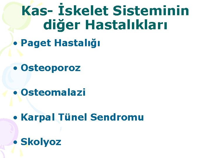 Kas- İskelet Sisteminin diğer Hastalıkları • Paget Hastalığı • Osteoporoz • Osteomalazi • Karpal