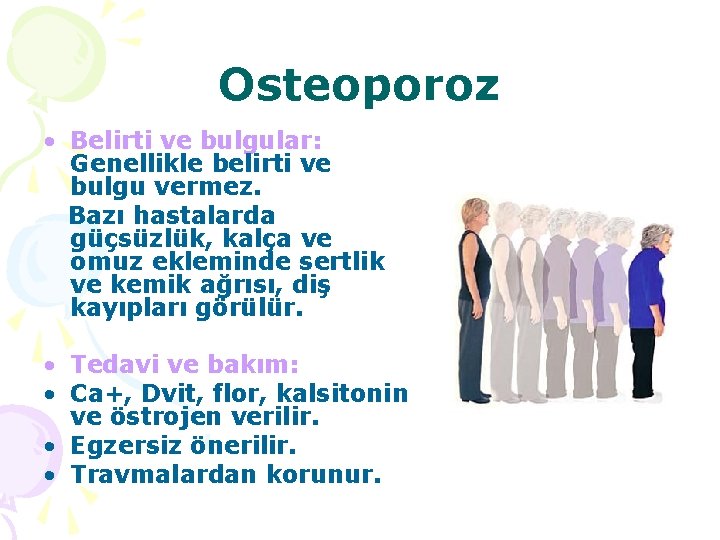 Osteoporoz • Belirti ve bulgular: Genellikle belirti ve bulgu vermez. Bazı hastalarda güçsüzlük, kalça