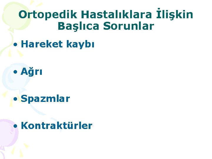 Ortopedik Hastalıklara İlişkin Başlıca Sorunlar • Hareket kaybı • Ağrı • Spazmlar • Kontraktürler