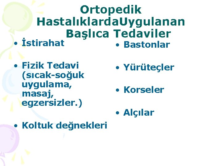 Ortopedik Hastalıklarda. Uygulanan Başlıca Tedaviler • İstirahat • Bastonlar • Fizik Tedavi (sıcak-soğuk uygulama,