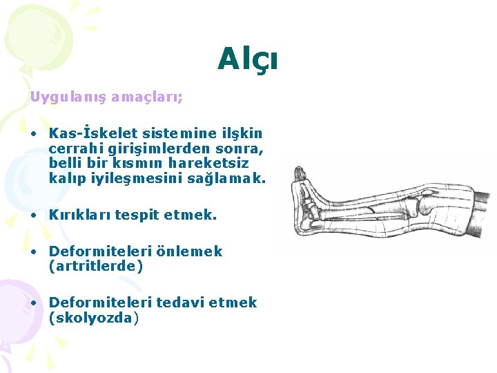 Alçı Uygulanış amaçları; • Kas-İskelet sistemine ilşkin cerrahi girişimlerden sonra, belli bir kısmın hareketsiz