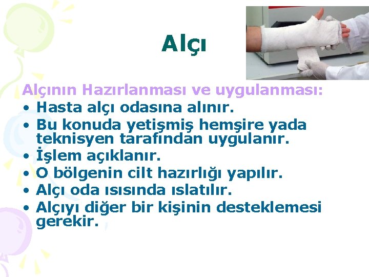 Alçının Hazırlanması ve uygulanması: • Hasta alçı odasına alınır. • Bu konuda yetişmiş hemşire