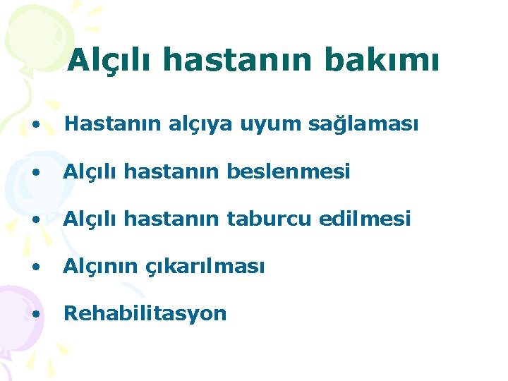 Alçılı hastanın bakımı • Hastanın alçıya uyum sağlaması • Alçılı hastanın beslenmesi • Alçılı