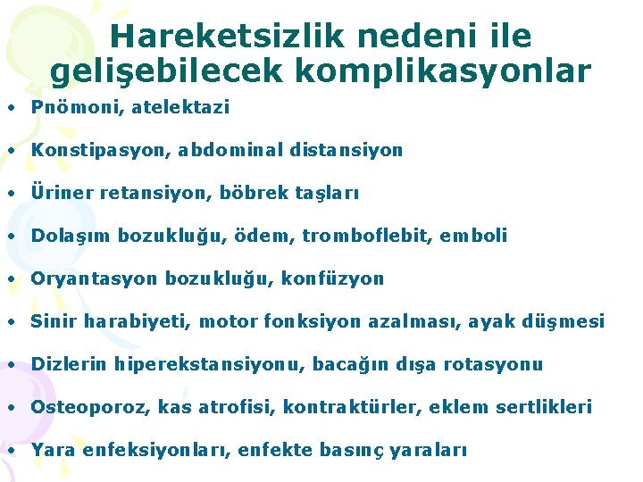 Hareketsizlik nedeni ile gelişebilecek komplikasyonlar • Pnömoni, atelektazi • Konstipasyon, abdominal distansiyon • Üriner