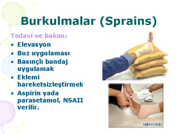Burkulmalar (Sprains) Tedavi ve bakım: • Elevasyon • Buz uygulaması • Basınçlı bandaj uygulamak