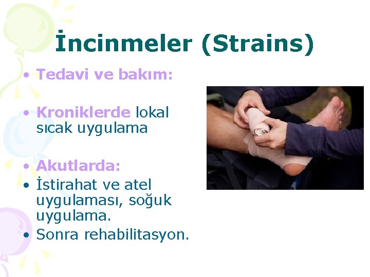 İncinmeler (Strains) • Tedavi ve bakım: • Kroniklerde lokal sıcak uygulama • Akutlarda: •