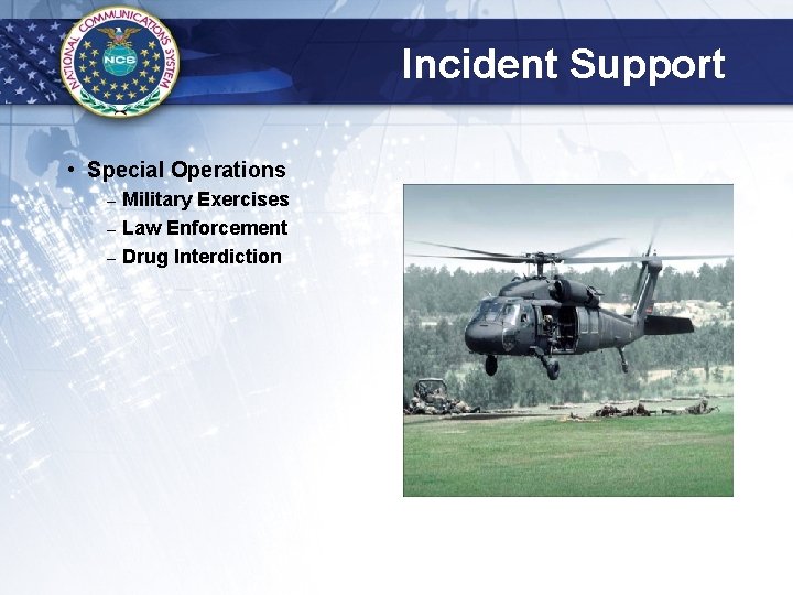 Incident Support • Special Operations – – – Military Exercises Law Enforcement Drug Interdiction